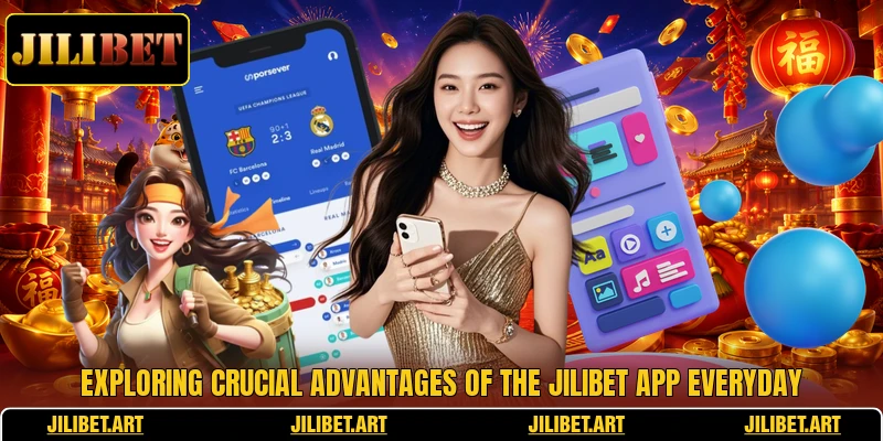 Exploring crucial advantages of the Jilibet app everyday